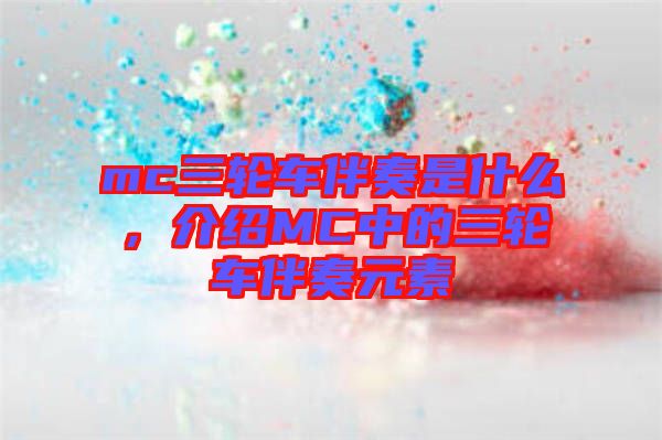 mc三輪車伴奏是什么，介紹MC中的三輪車伴奏元素