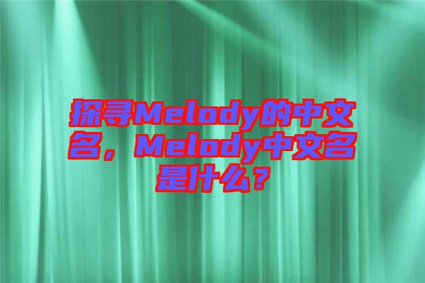 探尋Melody的中文名，Melody中文名是什么？