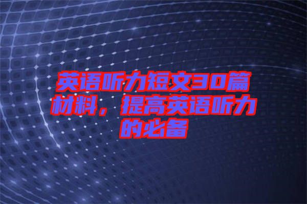 英語聽力短文30篇材料，提高英語聽力的必備