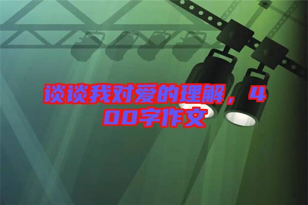 談?wù)勎覍?duì)愛的理解，400字作文