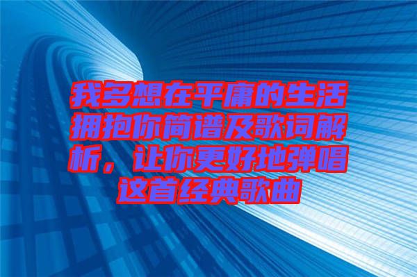 我多想在平庸的生活擁抱你簡譜及歌詞解析，讓你更好地彈唱這首經(jīng)典歌曲