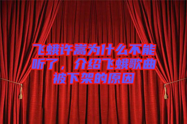 飛蛾許嵩為什么不能聽了，介紹飛蛾歌曲被下架的原因