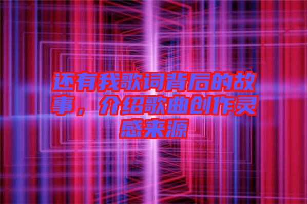 還有我歌詞背后的故事，介紹歌曲創(chuàng)作靈感來源