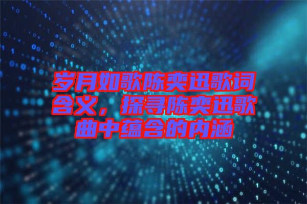 歲月如歌陳奕迅歌詞含義，探尋陳奕迅歌曲中蘊含的內(nèi)涵