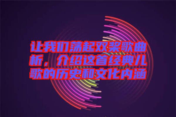 讓我們蕩起雙槳歌曲析，介紹這首經(jīng)典兒歌的歷史和文化內(nèi)涵