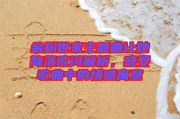 金粉世家主題曲讓她降落歌詞解析，感受歌曲中的情感寓意