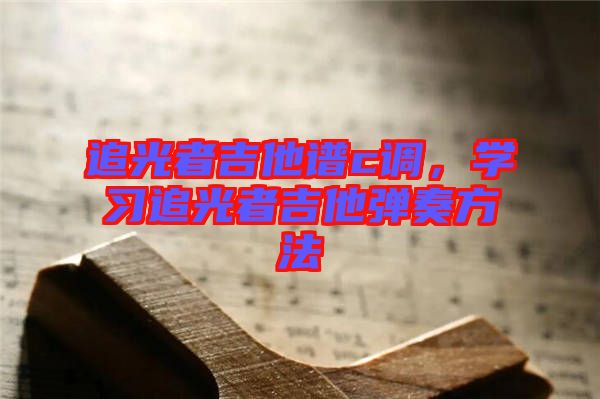 追光者吉他譜c調(diào)，學習追光者吉他彈奏方法