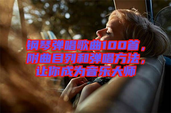 鋼琴?gòu)棾枨?00首，附曲目列和彈唱方法，讓你成為音樂(lè)大師