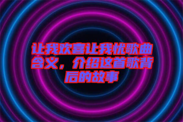 讓我歡喜讓我憂歌曲含義，介紹這首歌背后的故事