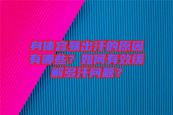 身體容易出汗的原因有哪些？如何有效緩解多汗問題？