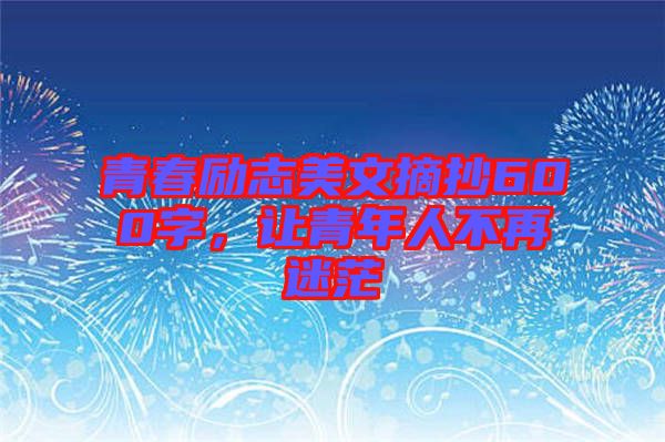 青春勵志美文摘抄600字，讓青年人不再迷茫