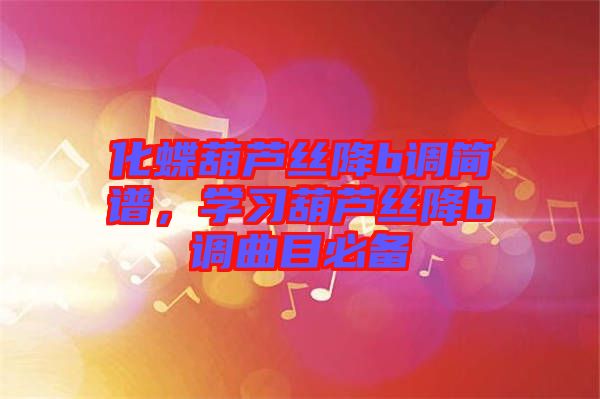 化蝶葫蘆絲降b調(diào)簡譜，學習葫蘆絲降b調(diào)曲目必備