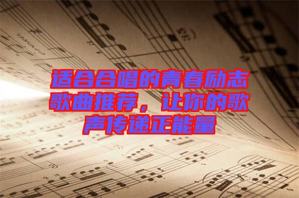 適合合唱的青春勵志歌曲推薦，讓你的歌聲傳遞正能量