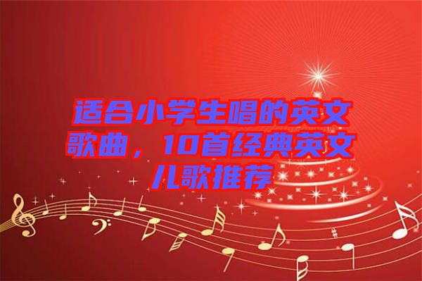 適合小學(xué)生唱的英文歌曲，10首經(jīng)典英文兒歌推薦