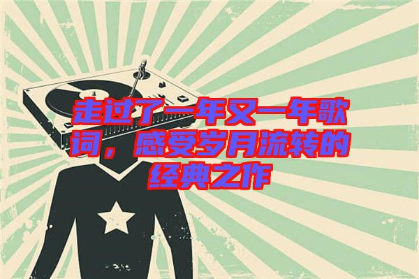 走過了一年又一年歌詞，感受歲月流轉(zhuǎn)的經(jīng)典之作