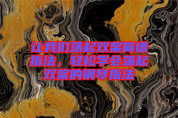 讓我們蕩起雙槳簡譜指法，輕松學(xué)會蕩起雙槳的鋼琴指法