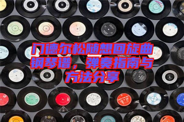 門德?tīng)査呻S想回旋曲鋼琴譜，彈奏指南與方法分享