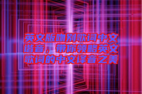 英文版吻別歌詞中文諧音，帶你領(lǐng)略英文歌詞的中文譯音之美