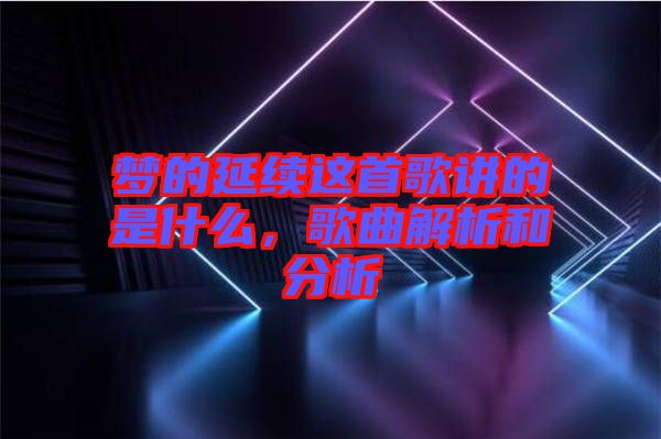 夢的延續(xù)這首歌講的是什么，歌曲解析和分析