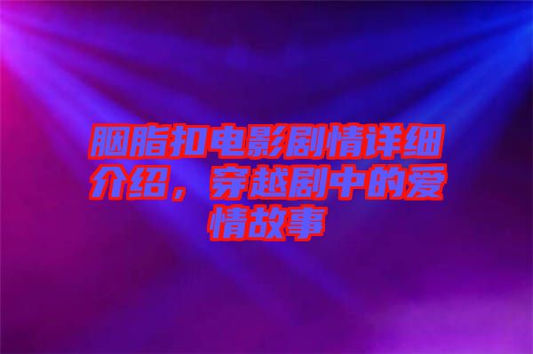 胭脂扣電影劇情詳細(xì)介紹，穿越劇中的愛情故事