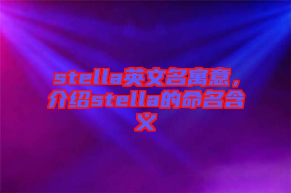 stella英文名寓意，介紹stella的命名含義