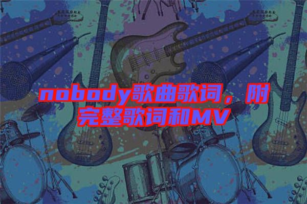 nobody歌曲歌詞，附完整歌詞和MV