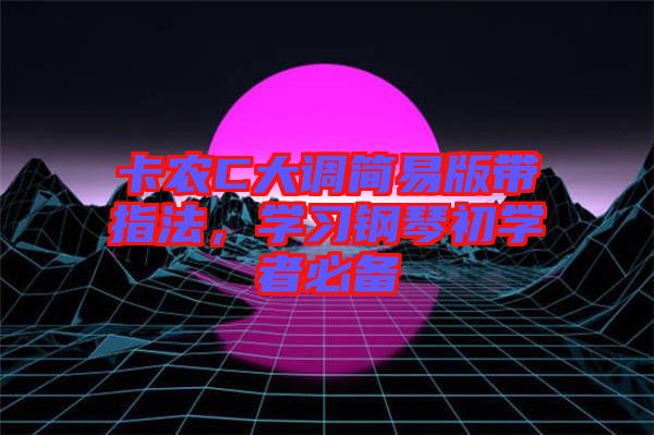 卡農(nóng)C大調(diào)簡易版帶指法，學習鋼琴初學者必備