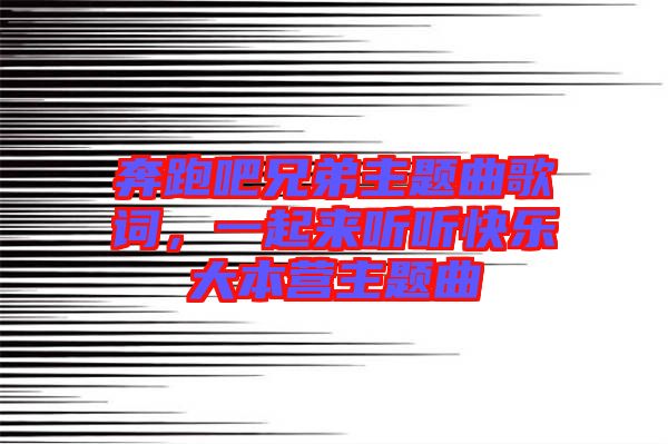 奔跑吧兄弟主題曲歌詞，一起來(lái)聽(tīng)聽(tīng)快樂(lè)大本營(yíng)主題曲