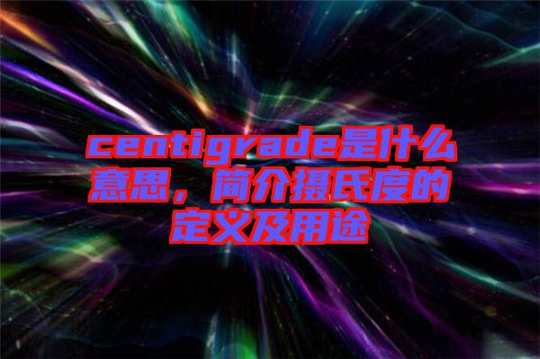 centigrade是什么意思，簡介攝氏度的定義及用途