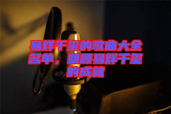 易烊千璽的歌曲大全名單，回顧易烊千璽的成就