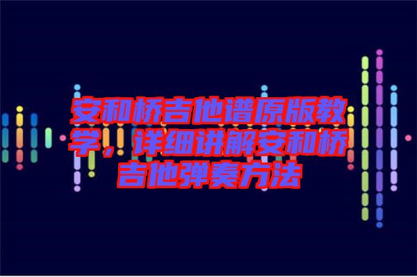 安和橋吉他譜原版教學，詳細講解安和橋吉他彈奏方法