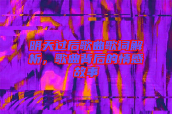 明天過后歌曲歌詞解析，歌曲背后的情感故事