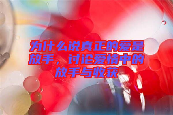 為什么說真正的愛是放手，討論愛情中的放手與收獲