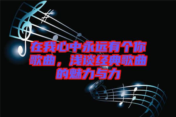 在我心中永遠有個你歌曲，淺談經(jīng)典歌曲的魅力與力