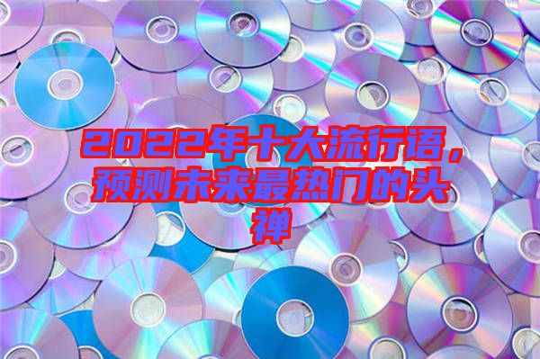 2022年十大流行語，預測未來最熱門的頭禪