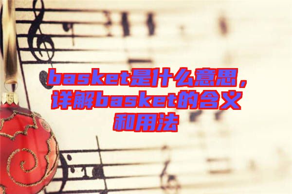 basket是什么意思，詳解basket的含義和用法