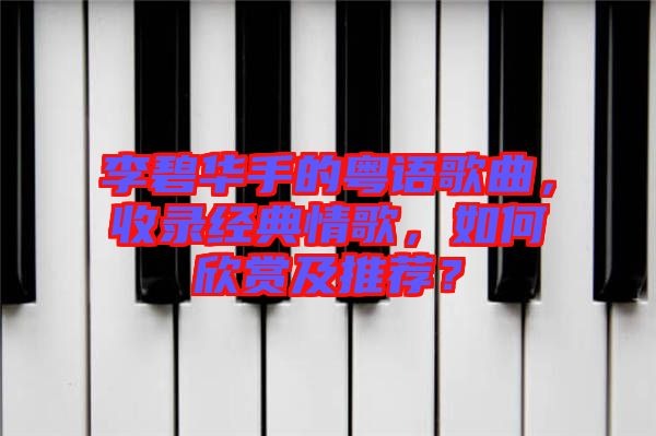 李碧華手的粵語歌曲，收錄經(jīng)典情歌，如何欣賞及推薦？