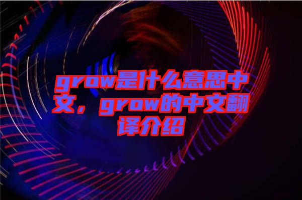 grow是什么意思中文，grow的中文翻譯介紹