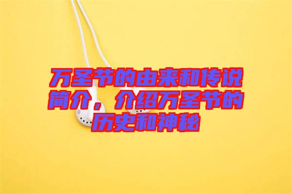 萬(wàn)圣節(jié)的由來(lái)和傳說(shuō)簡(jiǎn)介，介紹萬(wàn)圣節(jié)的歷史和神秘