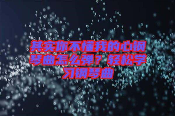 其實你不懂我的心鋼琴曲怎么彈？輕松學(xué)習(xí)鋼琴曲