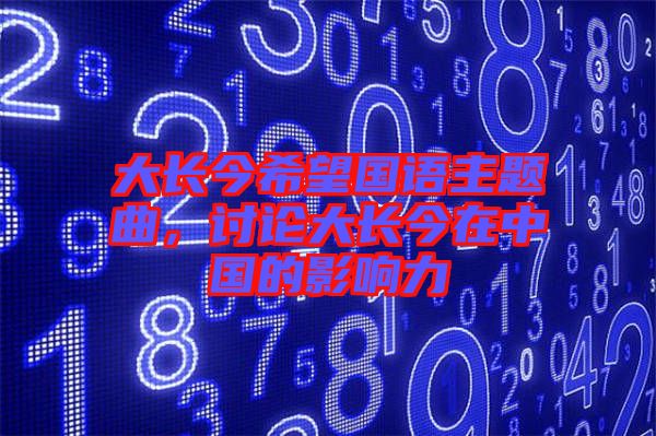 大長今希望國語主題曲，討論大長今在中國的影響力