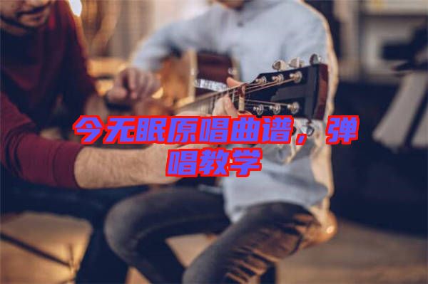 今無眠原唱曲譜，彈唱教學(xué)