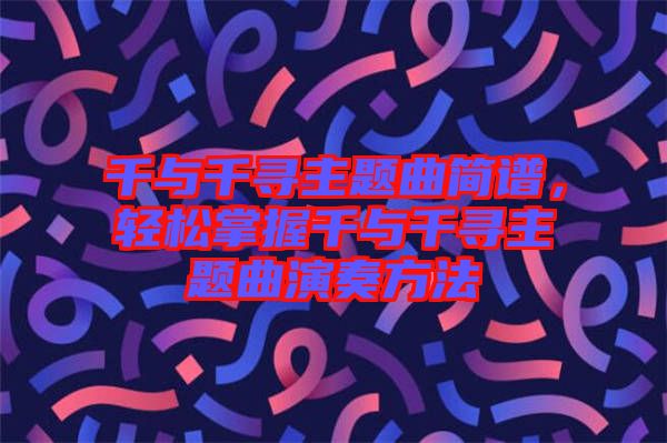 千與千尋主題曲簡(jiǎn)譜，輕松掌握千與千尋主題曲演奏方法