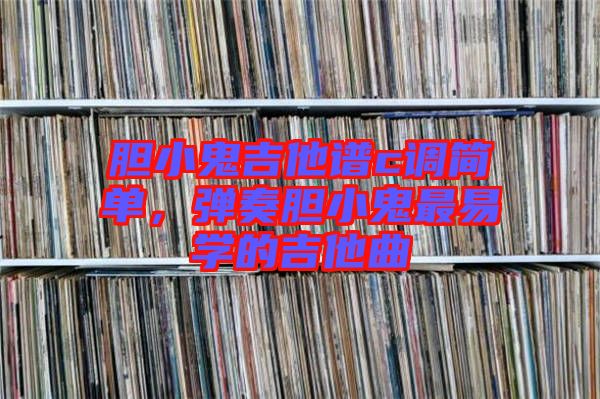 膽小鬼吉他譜c調(diào)簡單，彈奏膽小鬼最易學(xué)的吉他曲