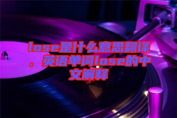 lose是什么意思翻譯，英語單詞lose的中文解釋