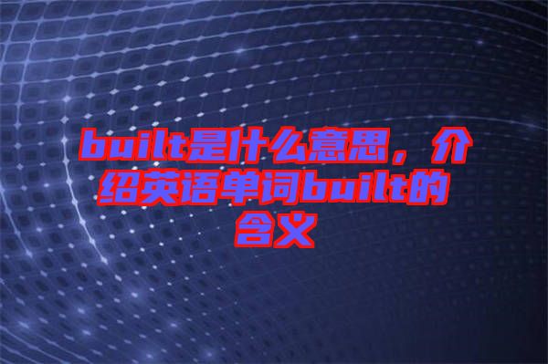 built是什么意思，介紹英語(yǔ)單詞built的含義