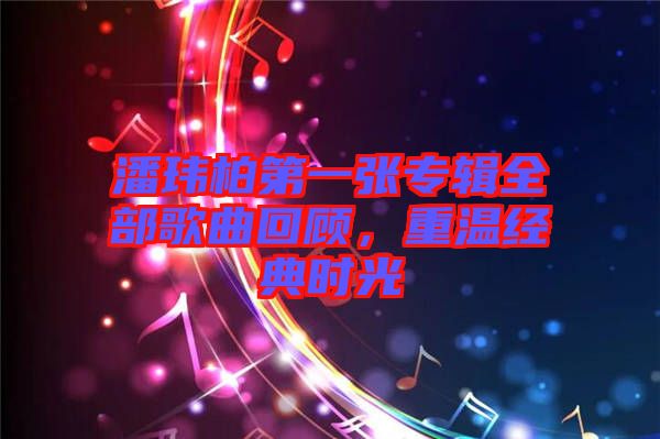 潘瑋柏第一張專輯全部歌曲回顧，重溫經(jīng)典時光