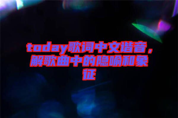 today歌詞中文諧音，解歌曲中的隱喻和象征