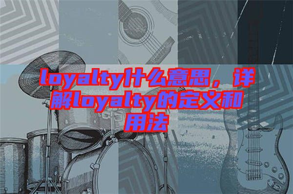 loyalty什么意思，詳解loyalty的定義和用法