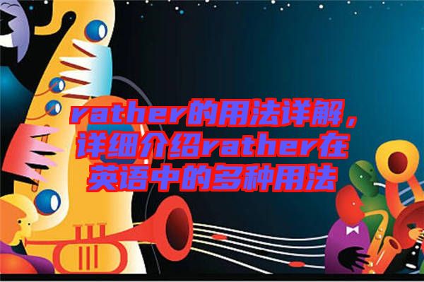 rather的用法詳解，詳細(xì)介紹rather在英語中的多種用法